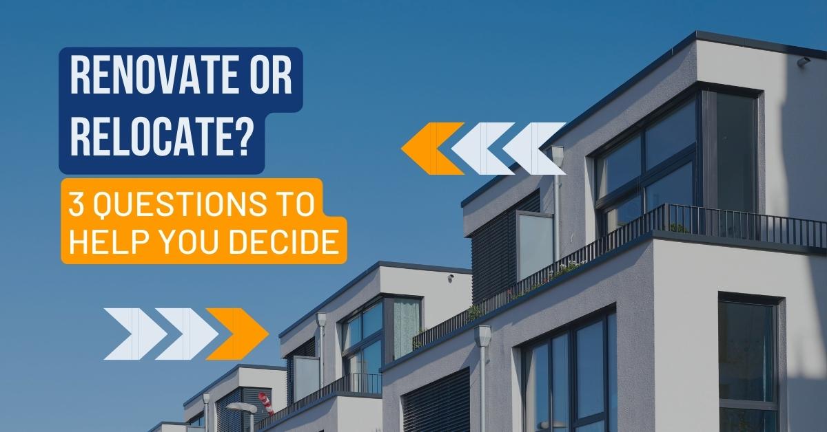 Renovate or Relocate 3 Questions To Help You Decide