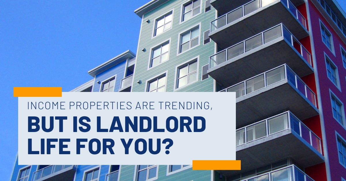 Income Properties Are Trending. ButIs Landlord Life For You?